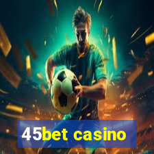 45bet casino